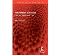 Nationalism in France: Class and Nation Since 1789 (Routledge Revivals)