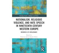 Nationalism, Religious Violence, and Hate Speech in Nineteenth-Century Western Europe: Memories of Intolerance (Routledge Studies in Religion and Politics)