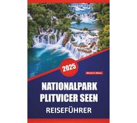 NATIONALPARK PLITVICER SEEN REISEFÜHRER 2025: Erkunden Sie Kroatiens ikonische Wasserfälle mit Highlights, Routen, malerischen Wanderwegen und praktischen Tipps für Erstbesucher
