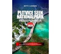 NATIONALPARK PLITVICER SEEN REISEFÜHRER 2026: Entdecken Sie versteckte Schätze, historische Sehenswürdigkeiten, Reisetipps und unvergessliche Urlaubserlebnisse