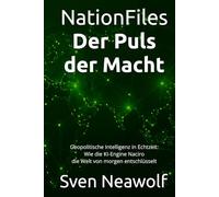 NationFiles - Der Puls der Macht: Geopolitische Intelligenz in Echtzeit: Wie die KI-Engine Naciro die Welt von morgen entschlüsselt (NationFiles Intelligence Berichte (Band 1))