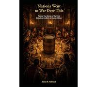 Nations Went to War Over This: Twenty True Stories of the Most Ridiculous Conflicts in Human History