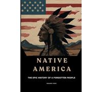 Native America: The Epic History of a Forgotten People (Native American History Collection)