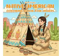 NATIVE AMERICAN COLORING BOOK FOR ADULTS: Authentic Art, Tribal Symbols, Traditional Life, Costumes, and Spiritual Designs for Mindful Coloring, Stress Relief, and Calm Meditation.