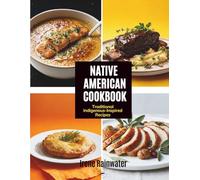 Native American Cookbook: Traditional Indigenous-Inspired Recipes of Ancestral Flavors, Sacred Ingredients and the Food Traditions of North America's First Peoples