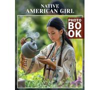 Native American Girl Photo Book: Stunning Portraits Of Indigenous Women Captured In 40 Unique Images For Cultural Appreciation