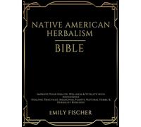 Native American Herbalism Bible: Improve Your Health, Wellness & Vitality with Indigenous Healing Practices, Medicinal Plants, Natural Herbs, & Herbalist Remedies