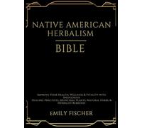 Native American Herbalism Bible: Improve Your Health, Wellness & Vitality with Indigenous Healing Practices, Medicinal Plants, Natural Herbs, & Herbalist Remedies