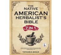 Native American Herbalist's Bible - 7 in 1: The Most Complete Native American Herbalist’s Encyclopedia. Discover the Native Herbal Apothecary, Dispensatory, Recipes, Remedies & Essential Oils