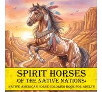 Native American Horse Coloring Book For Adults: American Indian Horse Designs with Tribal-Inspired Patterns, Stress Relief Indeginous Heritage Pages For Men Women
