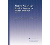Native American justice issues in North Dakota: A report