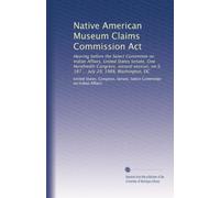 Native American Museum Claims Commission Act: Hearing before the Select Committee on Indian Affairs, United States Senate, One Hundredth Congress, ... on S. 187 ... July 29, 1988, Washington, DC
