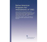 Native American Programs Act Amendments of 1983: Hearing before the Subcommittee on Human Resources of the Committee on Education and Labor, House of ... held in Washington, DC, on March 14, 1984