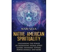 Native American Spirituality: Unleashing the Power of Shamanism, Animal Spirit Guides, Shamanic Totems, Power Animals, and More (Pagan Beliefs)