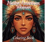 Native American Women Coloring Book: Celebrate the beauty, history, and art of Native American women and girls with inspired designs, fun coloring, and relaxing moments for kids and adults.