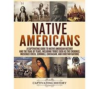 Native Americans: A Captivating Guide to Native American History and the Trail of Tears, Including Tribes Such as the Cherokee, Muscogee Creek, ... and Choctaw Nations (Exploring U.S. History)