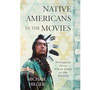 Native Americans in the Movies: Portrayals from Silent Films to the Present