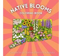 Native Blooms Coloring Book: Connecticut Native Plants for Adults: A Detailed Botanical Coloring Book Featuring Northeast Wildflowers, Plants & Pollinator Garden Favorites