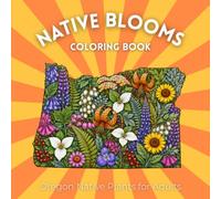 Native Blooms Coloring Book: Oregon Native Plants for Adults: A Detailed Botanical Coloring Book Featuring Northwest Wildflowers, Plants & Pollinator Garden Favorites