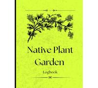 Native Plant Garden Tracker Logbook: Record & Monitor the Growth of Native Plants, Trees, and Wildflowers in Your Garden