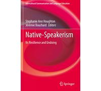 Native-Speakerism: Its Resilience and Undoing (Intercultural Communication and Language Education)