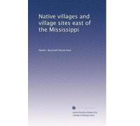 Native villages and village sites east of the Mississippi: Volume 1