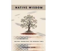 NATIVE WISDOM: Ancient Knowledge for Modern Times (Native American History Collection)