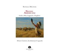 Nativi Americani. Guida a miti, leggende e preghiere. Abitare il mistero, decolonizzare lo sguardo