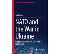 NATO and the War in Ukraine: Geopolitical Context and Long-term Consequences (Contributions to International Relations)