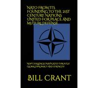 NATO FROM ITS FOUNDING TO THE 21ST CENTURY: NATIONS UNITED FOR PEACE AND MUTUAL DEFENSE: NEW CHALLENGES NAVIGATED THROUGH GLOBAL DIPLOMACY AND STRENGTH (World History)