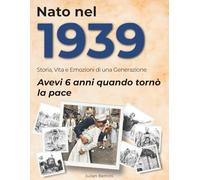 Nato nel 1939: Storia, Vita e Emozioni di una Generazione (I tuoi anni)