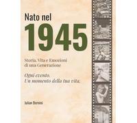 Nato nel 1945: Storia, Vita e Emozioni di una Generazione (I tuoi anni)