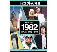 Nato nel 1982. Italia 1982-1999. I miei primi 18 anni