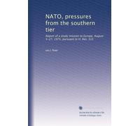 NATO, pressures from the southern tier: Report of a study mission to Europe, August 5-27, 1975, pursuant to H. Res. 315