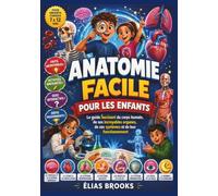 NATOMIE FACILE POUR LES ENFANTS: Le guide fascinant du corps humain : organes incroyables, systèmes du corps et comment tout fonctionne