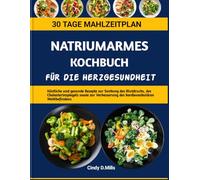 NATRIUMARMES KOCHBUCH FÜR DIE HERZGESUNDHEIT: Köstliche und gesunde Rezepte zur Senkung des Blutdrucks, des Cholesterinspiegels sowie zur Verbesserung ... Wohlbefindens (HEALTHY MEAL & LIFESTYLE)