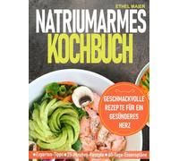 NATRIUMARMES KOCHBUCH: Geschmackvolle Rezepte für ein gesünderes Herz