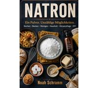 Natron - Das große Praxisbuch für Haushalt, Küche und Körperpflege - Hausmittel zum Reinigen, Backen, Kochen, Flecken entfernen, Gerüche neutralisieren und Selbermachen (DIY)