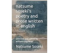 natsume soseki's poetry and prose written in english: selected and edited by william ridgeway