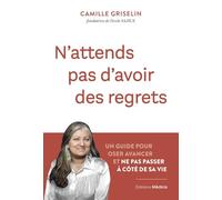 N'attends pas d'avoir des regrets: Un guide pour oser avancer et ne pas passer à côté de sa vie