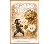 Natto Ninja: A Fun Story About Trying New Foods and the Secret Superpowers of Japanese Nutrition