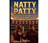 NATTY PATTY: Patty Gasso, the Oklahoma Dynasty, and the Rise of Women's Softball (Bad Blood Sports Series)
