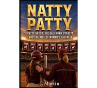 NATTY PATTY: Patty Gasso, the Oklahoma Dynasty, and the Rise of Women's Softball (Bad Blood Sports Series)