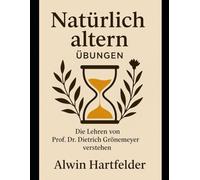 Natürlich altern Übungen: Die Lehren von Prof. Dr. Dietrich Grönemeyer verstehen
