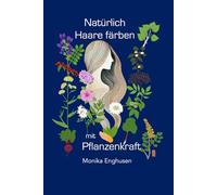 Natürlich Haare färben mit Pflanzenkraft: Einführung in das persönliche und professionelle Anwenden von Pflanzenfarben