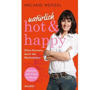 natürlich, hot & happy - ohne Hormone durch die Wechseljahre: Rezepte mit Naturheilkraft - Power in der Menopause. Mit Selbstfürsorge-Übungen das Wohlbefinden steigern