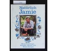 Natürlich Jamie: Meine Frühlings-, Sommer-, Herbst- und Winter-Rezepte