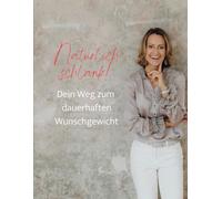 Natürlich schlank: Dein Weg zum dauerhaften Wunschgewicht