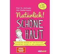 Natürlich! Schöne Haut - Strahlend-gesund mit der richtigen Ernährung, Kosmetik und Lebensweise. Tipps für jeden Hauttyp: Strahlend-gesund mit der ... und Lebensweise - Tipps für jeden Hauttyp