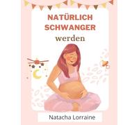 Natürlich schwanger werden: Natürliche Methoden zur Steigerung der Fruchtbarkeit, wenn das Baby auf sich warten lässt